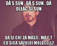 Dă s sun , Dă s sun , Dă oleac sî sun Da şi chi*za măsîi , mă f*t cu şica şăfului Moldcell?