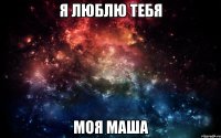 Я люблю тебя Моя Маша