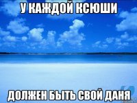 У каждой Ксюши должен быть свой Даня