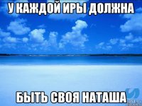 У каждой Иры должна быть своя Наташа