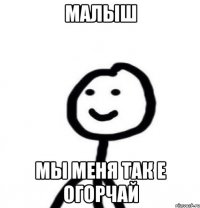 Малыш мы меня так е огорчай