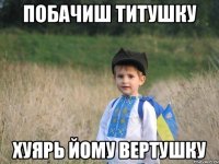 побачиш титушку хуярь йому вертушку