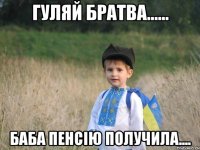 гуляй братва...... баба пенсію получила....