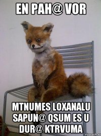 En pah@ vor mtnumes loxanalu sapun@ qsum es u dur@ ktrvuma