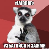 ZAIRRRR УЗБАГОЙСЯ И ЗАЖМИ