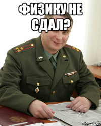 ФИЗИКУ НЕ СДАЛ? 