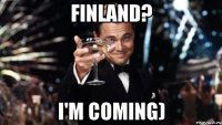 Finland? I'm coming)