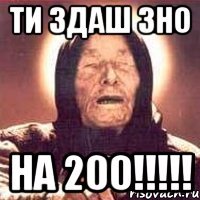 Ти здаш ЗНО НА 200!!!!!