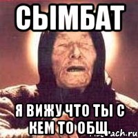 Сымбат я вижу что ты с кем то общ.