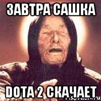 Завтра Сашка Dota 2 скачает