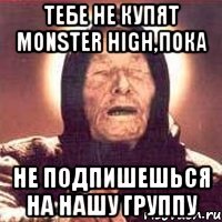 Тебе не купят Monster High,пока не подпишешься на нашу группу