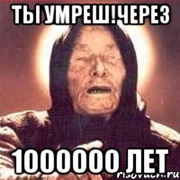 ты умреш!через 1000000 лет