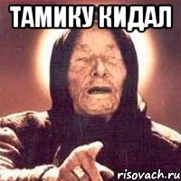 Тамику кидал 