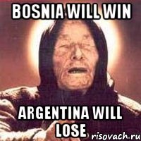 Bosnia will win Argentina will lose