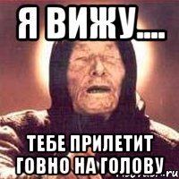 Я вижу.... Тебе прилетит говно на голову