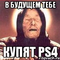 В будущем тебе купят PS4