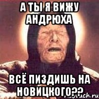 А ты я вижу Андрюха Всё пиздишь на Новицкого??