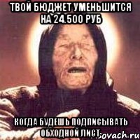 твой бюджет уменьшится на 24.500 руб когда будешь подписывать обходной лист