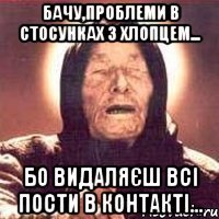 бачу,проблеми в стосунках з хлопцем... бо видаляєш всі пости в контакті...