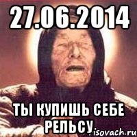 27.06.2014 ты купишь себе рельсу