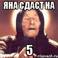 Яна сдаст на 5