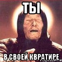 Ты В своей квратире