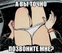 А ВЫ ТОЧНО ПОЗВОНИТЕ МНЕ?