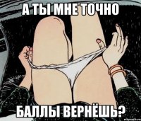 а ты мне точно баллы вернёшь?