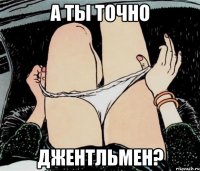 А ТЫ ТОЧНО ДЖЕНТЛЬМЕН?