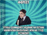 Форест Чтобы домашнее задание на летних каникулах выполнил, или на 2 год оставлю1