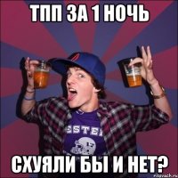 ТПП за 1 ночь Схуяли бы и нет?