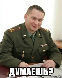  ДУМАЕШЬ?