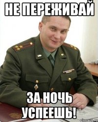 Не переживай За ночь успеешь!