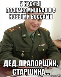 У нас ты познакомишься и с новыми боссами Дед, прапорщик, старшина...