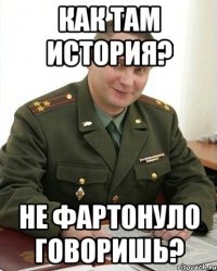 Как там история? Не фартонуло говоришь?