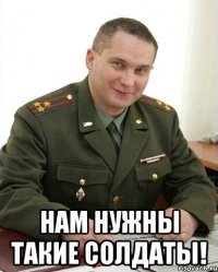  Нам нужны такие солдаты!