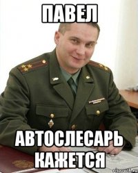 Павел Автослесарь кажется