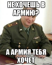 не хочешь в армию? а армия тебя хочет