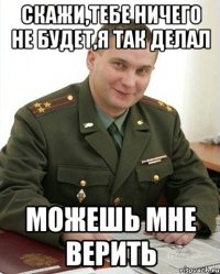 Скажи,тебе ничего не будет,я так делал Можешь мне верить