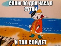 Сплю по два часа в сутки И так сойдет