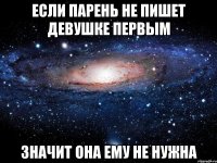 Если парень не пишет девушке первым Значит она ему не нужна