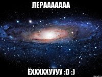 Лерааааааа Ёхххххуууу :D :)