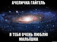 Ачеличка Гайгель Я Тебя Очень Люблю Малышка