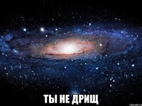  Ты не дрищ