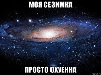 Моя Сезимка Просто охуенна