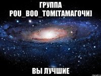 Группа Pou_Boo_Tom[Тамагочи] Вы лучшие