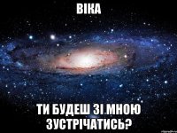 Віка Ти будеш зі мною Зустрічатись?