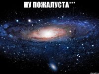 ну пожалуста*** 