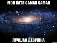 МОЯ КАТЯ САМАЯ САМАЯ ЛУЧШАЯ ДЕВУШКА