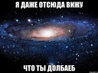 Я даже отсюда Вижу что ты Долбаеб